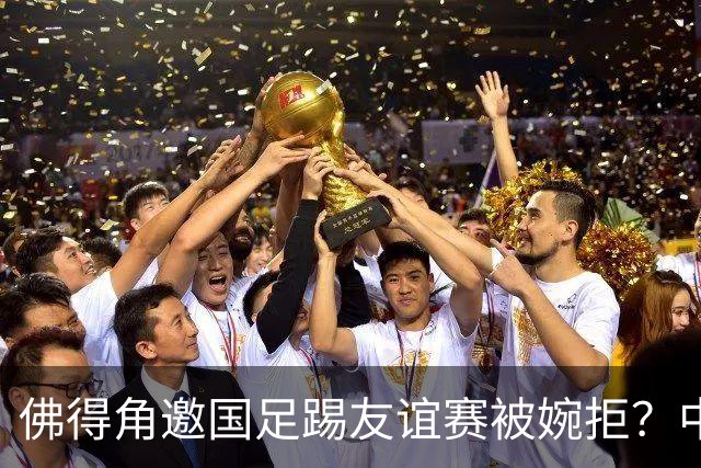 佛得角邀国足踢友谊赛被婉拒？中国足协回应：消息不实