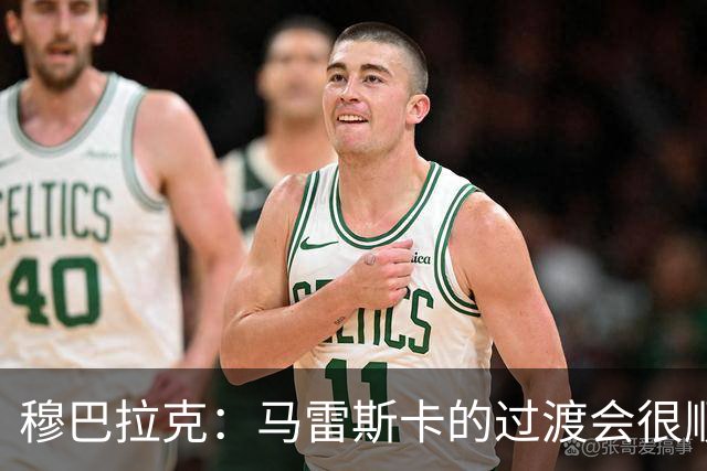 穆巴拉克：马雷斯卡的过渡会很顺利 他的到来将是一笔宝贵的财富