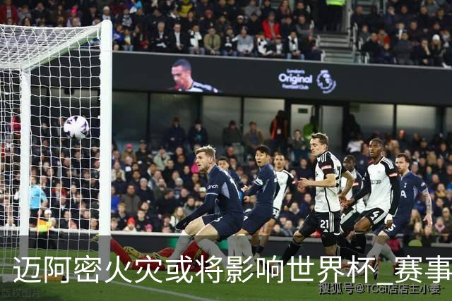 迈阿密火灾或将影响世界杯 赛事方尚未进行赛程调整