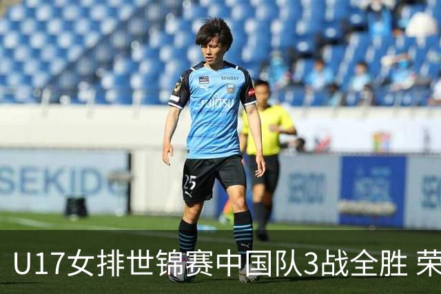 U17女排世锦赛中国队3战全胜 荣膺小组第一进16强